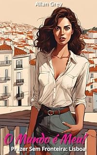 Livro Contos Eróticos Curtos: O Mundo é Meu! : Prazer Sem Fronteira - Volume II: Lisboa (Contos Eróticos Proibidos: O Mundo é Meu!)