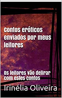 Contos eróticos enviados por meus leitores: Os leitores vão delirar com estes contos