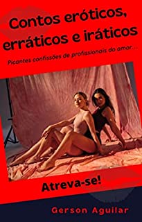 Livro Contos eróticos, erráticos e iráticos: Picantes confissões de profissionais do amor... (Contos e poemas eróticos - histórias reais que nunca aconteceram!!! Livro 2)