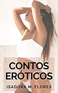 Livro Contos Eróticos: Esposas Querem Sexo Fora do Casamento (Contos Eróticos de Isadora M. Flores Livro 21)
