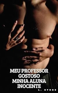 Livro CONTOS ERÓTICOS – HOT – SEXO FORTE – BDSM - MEU PROFESSOR GOSTOSO MINHA ALUNA GOSTOSA E INOCENTE + EXTRA (Proposta Tentadora)