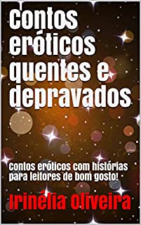 Livro Contos eróticos quentes e depravados: Contos eróticos com histórias para leitores de bom gosto!