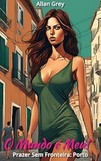 Livro Contos Eróticos Rápidos: O Mundo é Meu! : Prazer Sem Fronteira - Volume I: Porto (Contos Eróticos Proibidos: O Mundo é Meu!)