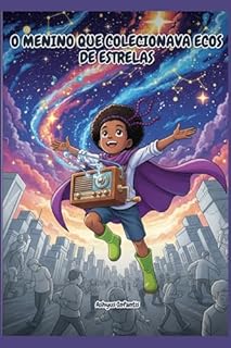 Contos de fadas modernos: O Menino que Colecionava Ecos de Estrelas