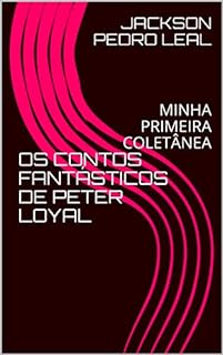Livro OS CONTOS FANTÁSTICOS DE PETER LOYAL: MINHA PRIMEIRA COLETÂNEA (LOYAL, INC Livro 1)