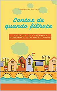 Contos de quando filhote: 3 contos, de 3 crianças diferente, pelo mesmo autor