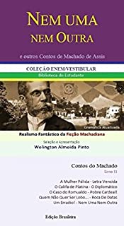 NEM UMA NEM OUTRA E OUTROS CONTOS DE MACHADO DE ASSIS: Realismo Fantástico da Ficção Machadiana (Contos do Machado Livro 11)