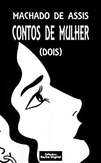 CONTOS DE MULHER (DOIS) - MACHADO DE ASSIS (com notas)(ilustrado)