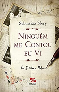 Ninguém me contou eu vi: de Getúlio a Dilma