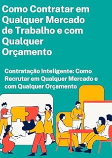 Livro Como Contratar em Qualquer Mercado de Trabalho e com Qualquer Orçamento: Contratação Inteligente: Como Recrutar em Qualquer Mercado e com Qualquer Orçamento