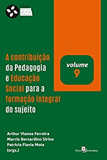 A contribuição da pedagogia e educação social para a formação integral do sujeito (Coleção Práticas e teorias da Pedagogia Social Livro 9)
