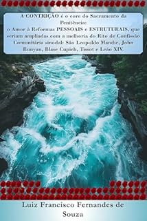 Livro A CONTRIÇÃO é o core do Sacramento da Penitência: o Amor à Reformas PESSOAIS e ESTRUTURAIS, Confissão Comunitária sinodal: São Leopoldo Mandic, John Bunyan, ... Tissot e Leão XIV. (Socialismo Democrático)