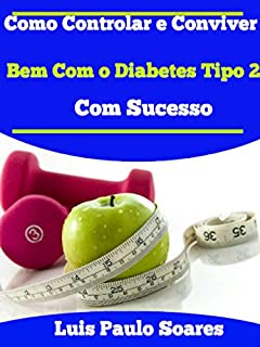 Como Controlar e Conviver Bem Com o Diabetes Tipo 2 Com Sucesso