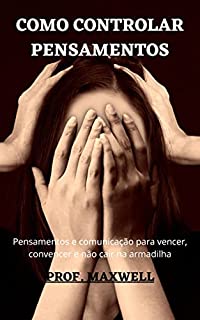 Livro COMO CONTROLAR PENSAMENTOS: Pensamentos e comunicação para vencer, convencer e não cair na armadilha