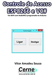 Livro Controle de Acesso  com  ESP8266 e VC# Usando o NodeMCU programado no Arduino