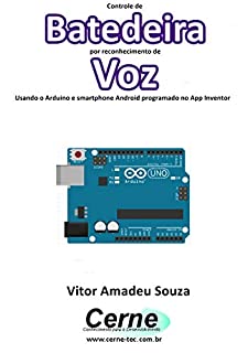 Livro Controle de  Batedeira por reconhecimento de  Voz Usando o Arduino e smartphone Android programado no App Inventor