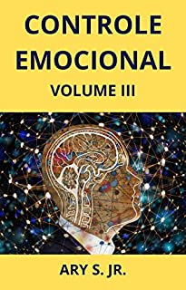 Controle Emocional - As emoções podem dominar nossas mentes, dominar nossas vidas e destruir nosso futuro.