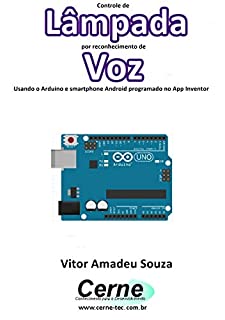 Livro Controle de Lâmpada por reconhecimento de Voz Usando o Arduino e smartphone Android programado no App Inventor