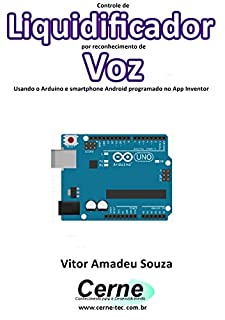 Livro Controle de Liquidificador por reconhecimento de Voz Usando o Arduino e smartphone Android programado no App Inventor