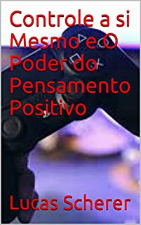 Controle a si Mesmo e O Poder do Pensamento Positivo