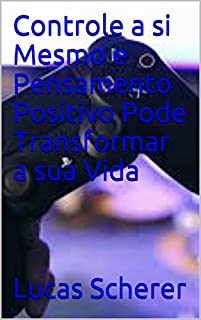 Controle a si Mesmo e Pensamento Positivo Pode Transformar a sua Vida