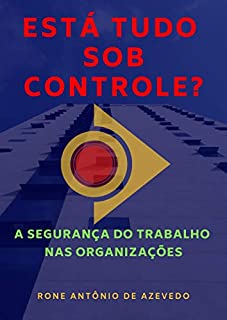 Livro Está Tudo sob Controle?: A Segurança do Trabalho nas Organizações