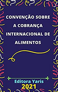 Livro Convenção sobre a Cobrança Internacional de Alimentos – Decreto 9.176/2017: Atualizada - 2021