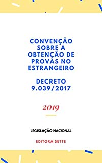 Livro Convenção sobre a obtenção de Provas no Estrangeiro em matéria civil ou comercial - Decreto 9.039/2017: Atualizada - 2019