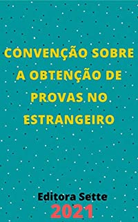 Livro Convenção sobre a obtenção de Provas no Estrangeiro em matéria civil ou comercial – Decreto 9.039/2017: Atualizada - 2021