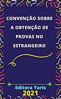 Livro Convenção sobre a obtenção de Provas no Estrangeiro em matéria civil ou comercial – Decreto 9.039/2017: Atualizada - 2021