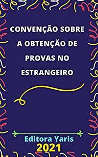 Convenção sobre a obtenção de Provas no Estrangeiro em matéria civil ou comercial – Decreto 9.039/2017: Atualizada - 2021