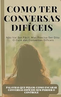 Livro Como ter conversas difíceis: Não Vai Ser Fácil, Mas Precisa Ser Dito: O Guia das Conversas Difíceis