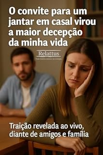 Livro O convite para um jantar em casal virou a maior decepção da minha vida: Traição revelada ao vivo, diante de amigos e família.