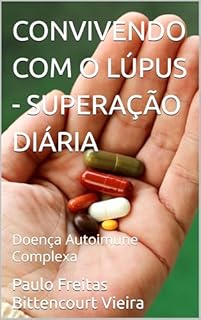 Livro CONVIVENDO COM O LÚPUS - SUPERAÇÃO DIÁRIA: Doença Autoimune Complexa