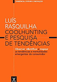 Coolhunting e Pesquisa de Tendências: Observar, Identificar e Mapear as Tendências e Mentalidades Emergentes do Consumidor (Tendências, Futuro e Inovação)