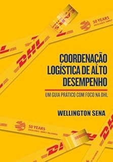 Livro COORDENAÇÃO LOGÍSTICA DE ALTO DESEMPENHO: Um Guia Prático com Foco na DHL