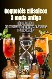 Livro Coquetéis clássicos à moda antiga: 50 a 500 anos, 50 receitas de coquetéis rápidas e fáceis para bartenders e amantes de coquetéis que querem saborear um pouco da história