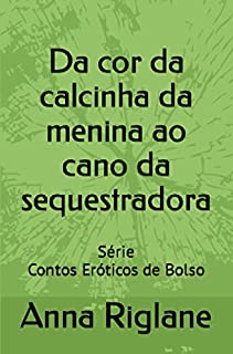 Livro Da cor da calcinha da menina ao cano da sequestradora (Contos Eróticos de Bolso)