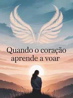 Livro Quando o Coração Aprende a Voar - é uma história intensa sobre dor, superação e a redescoberta de si mesma.