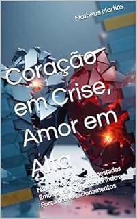 Livro Coração em Crise, Amor em Alta: Navegando pelas Tempestades Emocionais e Redescobrindo a Força dos Relacionamentos