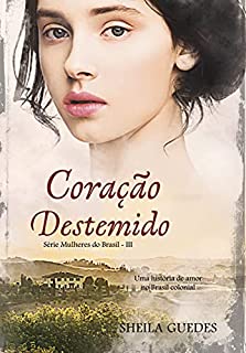 Livro Coração Destemido: Uma história de amor no Brasil Colonial: Mulheres do Brasil Livro 3