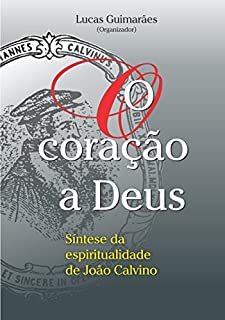 Livro O coração a Deus: Síntese da espiritualidade de João Calvino (Coleção Espiritualidade Calviniana Livro 1)