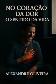 Livro No Coração da Dor - O Sentido da Vida: Por que vale a pena viver?