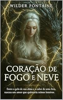 Livro Coração de Fogo e Neve: Entre o gelo de sua alma e o calor de uma fera, nasceu um amor que queimaria reinos inteiros.