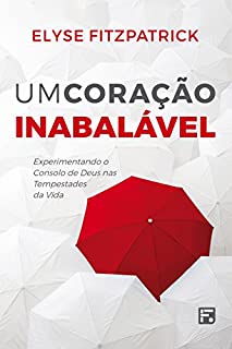 Livro Um coração inabalável: experimentando o consolo de Deus nas tempestades da vida