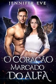 Livro O Coração Marcado do Alfa: Romance Paranormal de Lobisomem com Parceira Rejeitada, Bebê Secreto e Segunda Chance (Série Parceira Rejeitada e Bebê Secreto Livro 6)