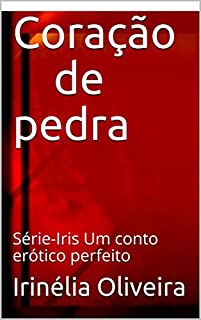 Coração de pedra: Série-Iris Um conto erótico perfeito