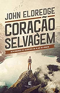 Coração selvagem: Descobrindo o segredo da alma de um homem