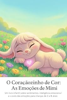 Livro O Coraçãozinho de Cor: As Emoções de Mimi: Um livro infantil sobre sentimentos, inteligência emocional e as cores das emoções para crianças de 2 a 6 anos