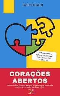 Livro Corações Abertos: Tornando Sua Igreja Inclusiva para Crianças Autistas: Como acolher famílias autistas e transformar sua igreja com amor, empatia e prática cristã.